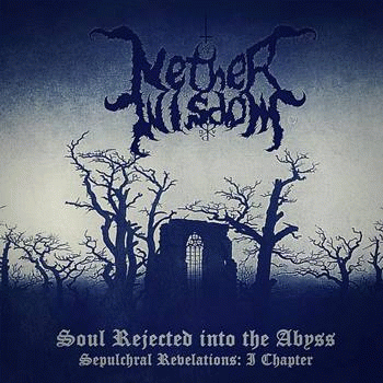 Nether Wisdom : Soul Rejected into the Abyss - Sepulchral Revelations: I Chapter